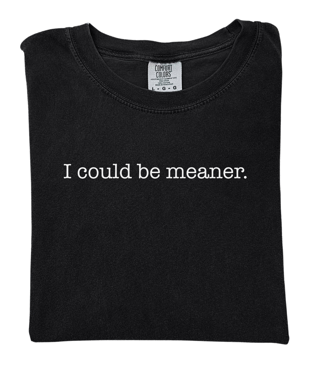 I could be meaner T-shirt