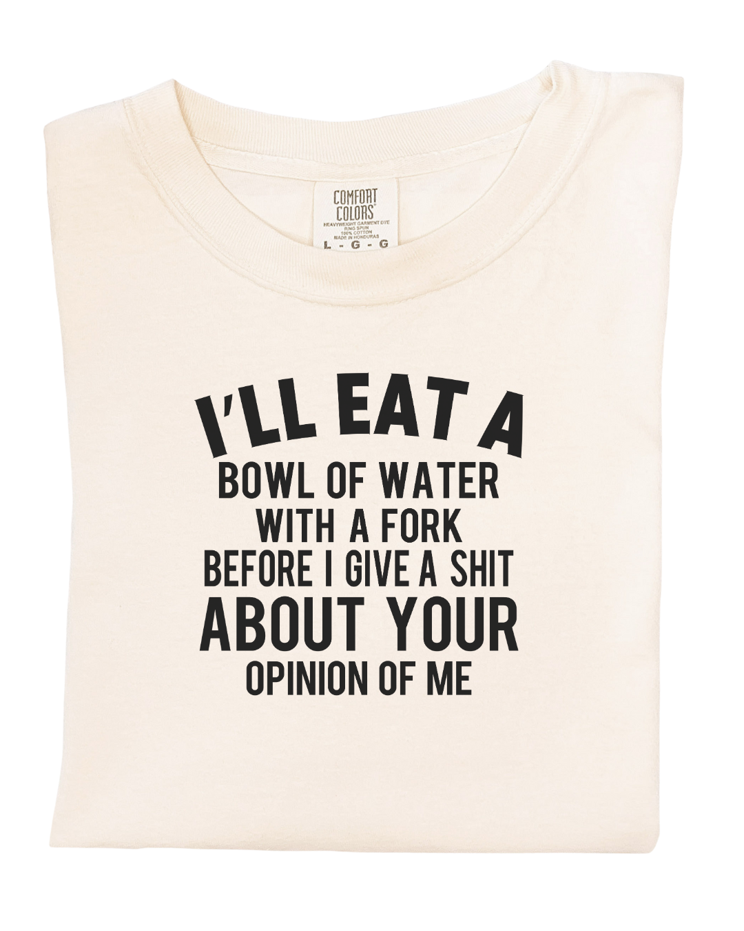 Ill eat water with a fork... T-shirt