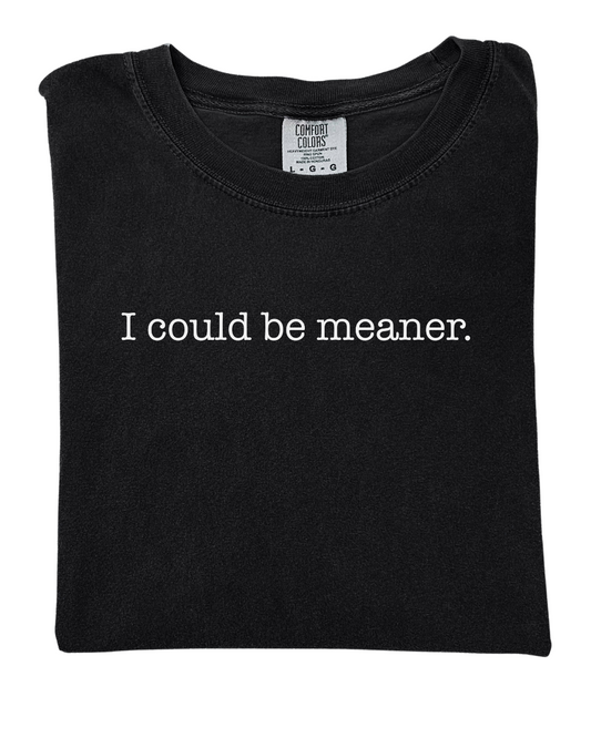 I could be meaner T-shirt