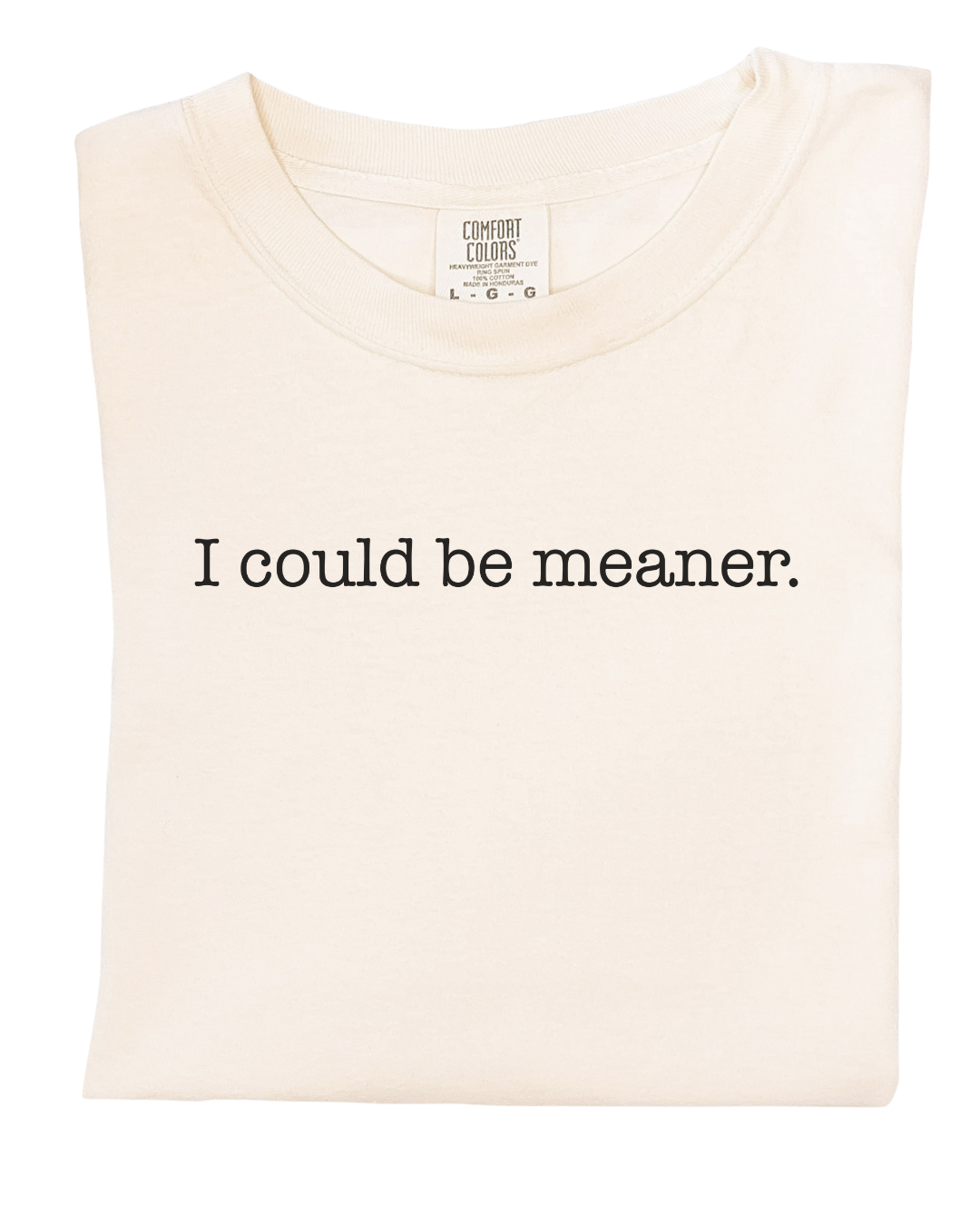 I could be meaner T-shirt