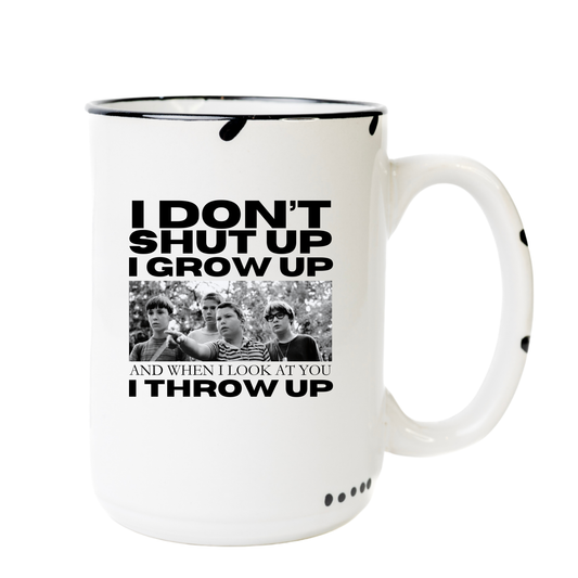 I don't shut up I grow up