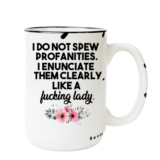 I do not spew profanities. I enunciate them clearly like a fucking lady