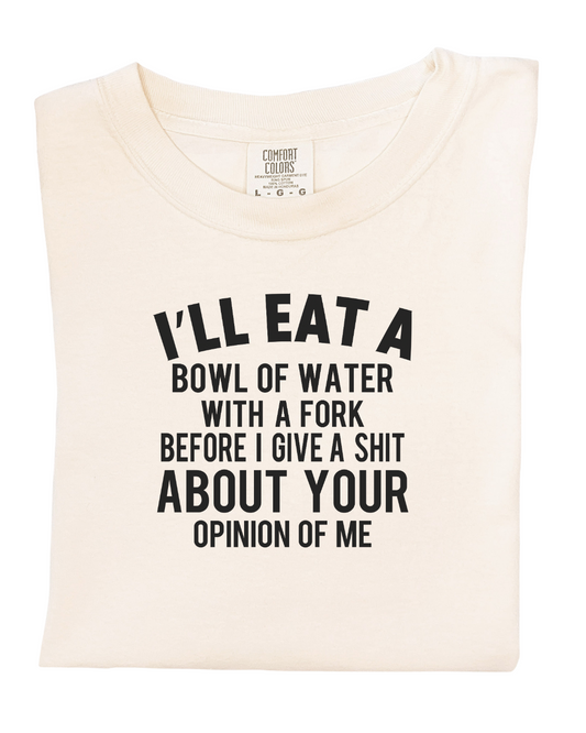 Ill eat water with a fork... T-shirt